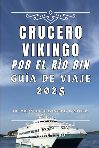 Crucero vikingo por el río Rin Guía de viaje 2025: Tu compañero de aventuras completo. (Explore Europe by River) von Independently published