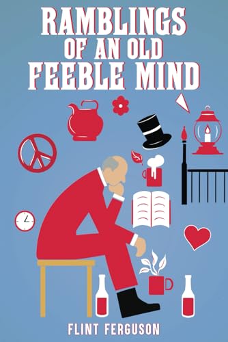 RAMBLINGS OF AN OLD FEEBLE MIND
