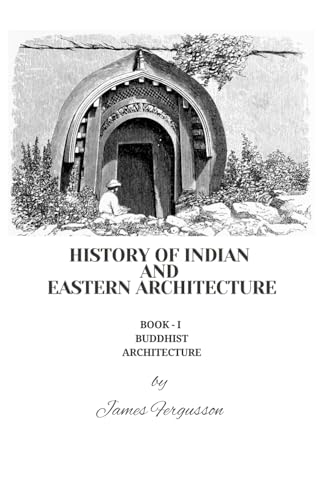 HISTORY OF INDIAN AND EASTERN ARCHITECTURE: BOOK I - BUDDHIST ARCHITECTURE