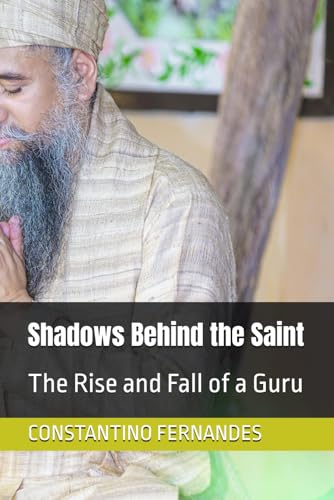 Shadows Behind the Saint: The Rise and Fall of a Guru Shadows Behind the Saint: The Rise and Fall of a Guru von Independently published