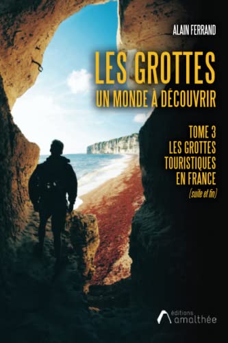 Les grottes - Un monde à découvrir. Tome 3: Tome 3, Les grottes touristiques en France (suite et fin)