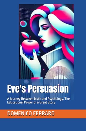 Eve's Persuasion: A Journey Between Myth and Psychology. The Educational Power of a Great Story von Independently published