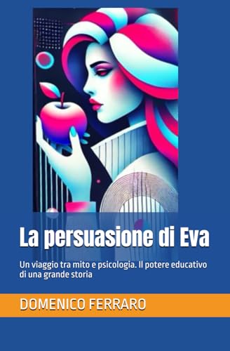La persuasione di Eva: Un viaggio tra mito e psicologia. Il potere educativo di una grande storia von Independently published