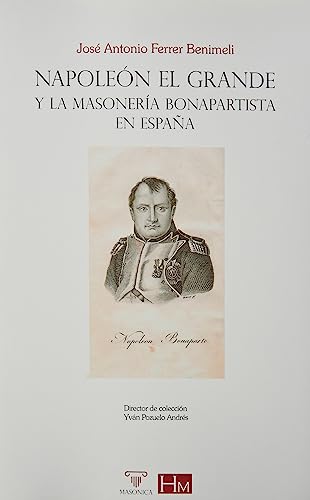 Napoleón el Grande y la masonería bonapartista en España (HISTORIADORES, Band 13)