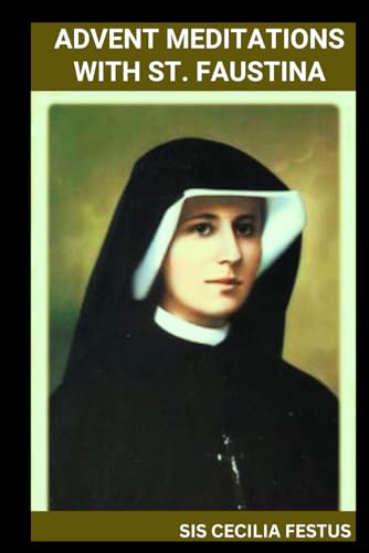 ADVENT MEDITATIONS WITH ST. FAUSTINA: Prayers And Reflections For Each Day Of The Week von Independently published