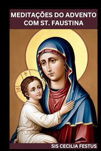 MEDITAÇÕES DO ADVENTO COM ST. FAUSTINA: Orações e reflexões para cada dia da semana von Independently published