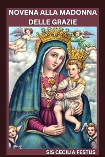NOVENA ALLA MADONNA DELLE GRAZIE: Devozione di 9 giorni per interventi miracolosi, rinnovamento spirituale e preghiere per l'impossibile von Independently published