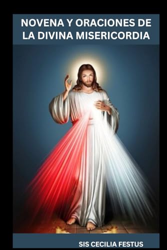 NOVENA Y ORACIONES DE LA DIVINA MISERICORDIA: Una guía devocional de 9 días para buscar el perdón, la sanación y la protección de Dios von Independently published