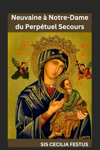 Neuvaine à Notre-Dame du Perpétuel Secours: 9 jours de prière et de dévotions recherchant la puissante intercession de la Mère de Miséricorde von Independently published