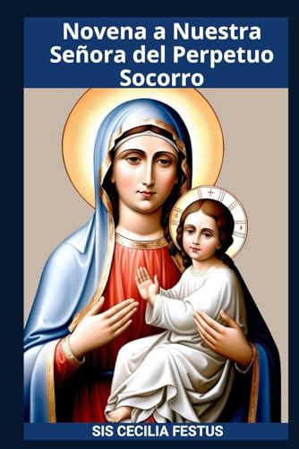 Novena A Nuestra Señora Del Perpetuo Socorro: Oración y devociones de 9 días buscando la poderosa intercesión de la Madre de la Misericordia von Independently published