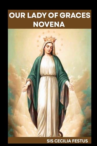 OUR LADY OF GRACES NOVENA: 9-Day Devotion For Miraculous Intervention,Spiritual Renewal And Prayers For The Impossible von Independently published