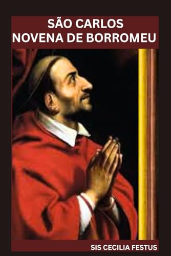 SÃO CARLOS NOVENA DE BORROMEU: Jornada Transformadora de Fé: Orações, Reflexões e Milagres de 9 Dias von Independently published