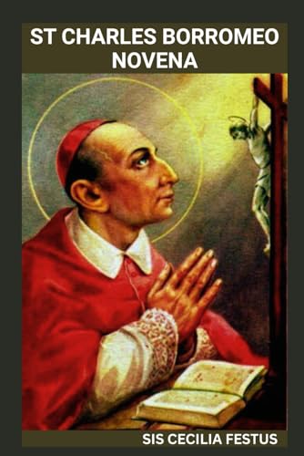 ST CHARLES BORROMEO NOVENA: Transformative Journey Of Faith 9-Day Prayers, Reflections, And Miracles von Independently published