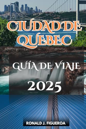 CIUDAD DE QUEBEC GUÍA DE VIAJE 2025 CIUDAD DE QUEBEC GUÍA DE VIAJE 2025 von Independently published