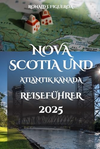 NOVA SCOTIA UND ATLANTIK KANADA REISEFÜHRER 2025 NOVA SCOTIA UND ATLANTIK KANADA REISEFÜHRER 2025 von Independently published