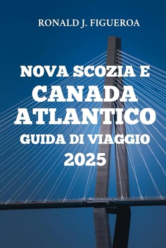 NOVA SCOZIA E CANADA ATLANTICO GUIDA DI VIAGGIO 2025 NOVA SCOZIA E CANADA ATLANTICO GUIDA DI VIAGGIO 2025 von Independently published