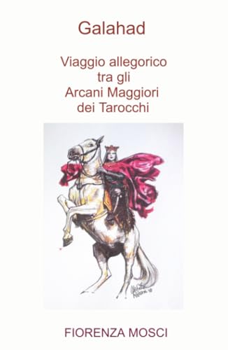 Galahad Viaggio allegorico tra gli Arcani Maggiori dei Tarocchi (La community di ilmiolibro.it) von ilmiolibro self publishing