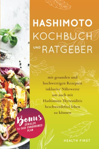 Hashimoto Kochbuch und Ratgeber: mit gesunden und hochwertigen Rezepten inklusive Nährwerte um auch mit Hashimoto Thyreoiditis beschwerdefrei leben zu können. BONUS: genialer 14-Tage Ernährungsplan. von Independently published
