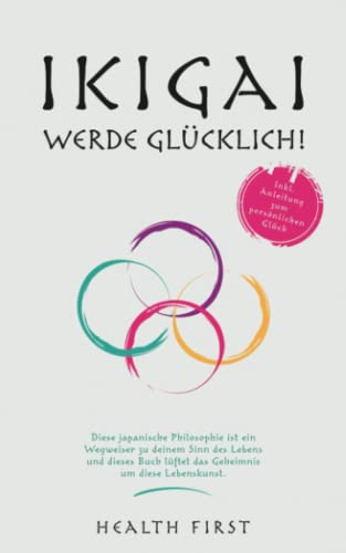IKIGAI WERDE GLÜCKLICH !: Diese japanische Philosophie ist ein Wegweiser zu deinem Sinn des Lebens und dieses Buch lüftet das Geheimnis um diese Lebenskunst. Inkl. Anleitung zum persönlichen Glück IKIGAI WERDE GLÜCKLICH !: Diese japanische Philosophie ist ein Wegweiser zu deinem Sinn des Lebens und dieses Buch lüftet das Geheimnis um diese Lebenskunst. Inkl. Anleitung zum persönlichen Glück
