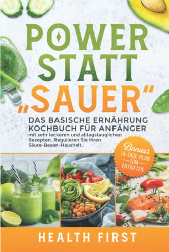 POWER STATT "SAUER" Das Basische Ernährung Kochbuch für Anfänger: mit sehr leckeren und alltagstauglichen Rezepten. Regulieren Sie ihren Säure-Basen-Haushalt. BONUS: 14-Tage-Plan zum Entgiften. von Independently published