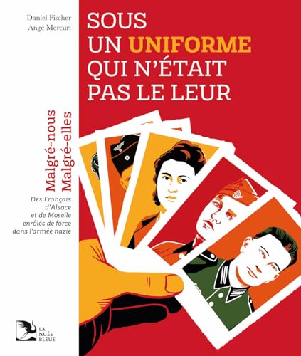 Sous un uniforme qui n’était pas le leur: Malgré-Nous, Malgré-Elles, des Français d’Alsace et de Moselle, enrôlés de force dans l’armée nazie von La Nuée Bleue