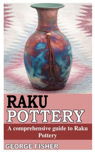 RAKU POTTERY: A COMPREHENSIVE GUIDE TO RAKU POTTERY von Independently published