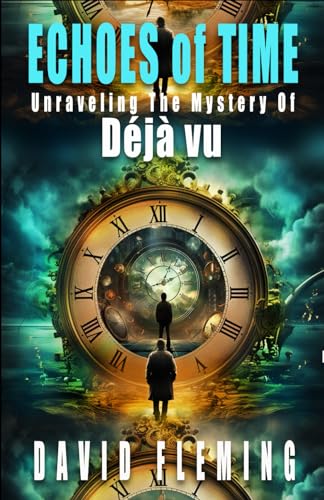 ECHOES OF TIME: Unraveling The Mystery of Déjà vu von Independently published