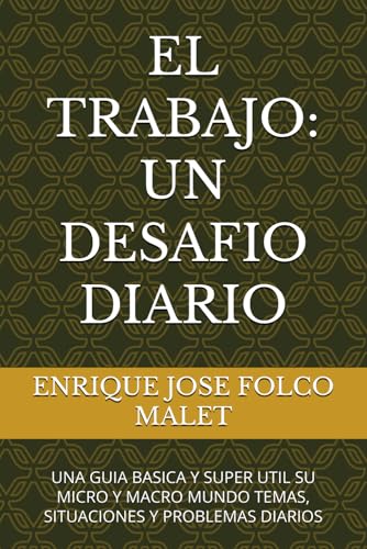 EL TRABAJO: UN DESAFIO DIARIO: UNA GUIA BASICA Y SUPER UTIL SU MICRO Y MACRO MUNDO TEMAS, SITUACIONES Y PROBLEMAS DIARIOS von Independently published
