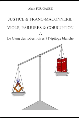 JUSTICE & FRANC-MACONNERIE VIOLS, PARJURES & CORRUPTION: Le Gang des robes noires à l'épitoge blanche von Independently published