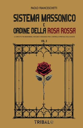 SISTEMA MASSONICO E ORDINE DELLA ROSA ROSSA VOL. II: IL CONFLITTO TRA MASSONERIA, VATICANO E ROSACROCE PER IL CONTROLLO SPIRITUALE DELLA SOCIETÁ (Il sentiero della Nuova Storia) von TRIBAL EDIZIONI