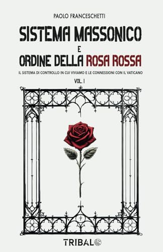 SISTEMA MASSONICO E ORDINE DELLA ROSA ROSSA: Il sistema di controllo in cui viviamo e le connessioni con il Vaticano (Il sentiero della Nuova Storia) von TRIBAL EDIZIONI