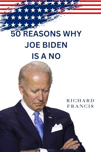 50 Reasons Why Joe Biden Is A No: A Critical Examination of President Biden's Leadership: Fifty Reasons to Say No to Reelection von Independently published