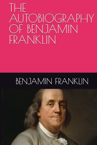 THE AUTOBIOGRAPHY OF BENJAMIN FRANKLIN von Independently published