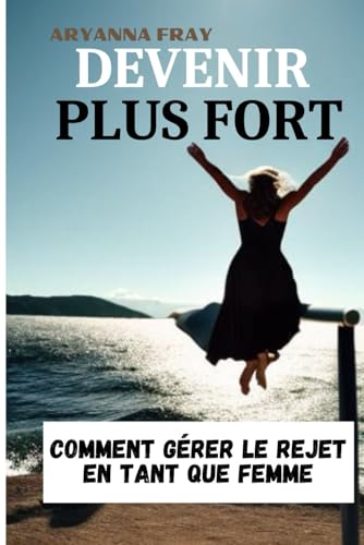 DEVENIR PLUS FORT: COMMENT GÉRER LE REJET EN TANT QUE FEMME von Independently published