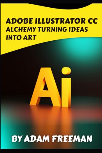 Adobe Illustrator CC Alchemy: Turning Ideas into Art von Independently published