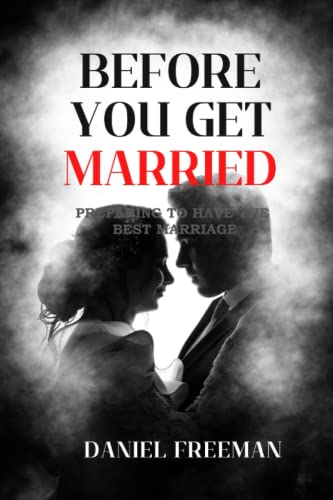 BEFORE YOU GET MARRIED: PREPARING TO HAVE THE BEST MARRIAGE von Independently published
