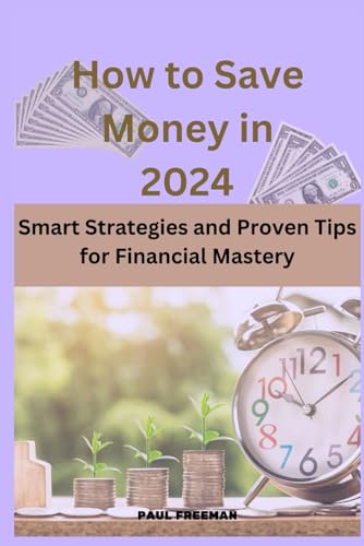 How to Save Money in 2024: Smart Strategies and Proven Tips for Financial Mastery von Independently published
