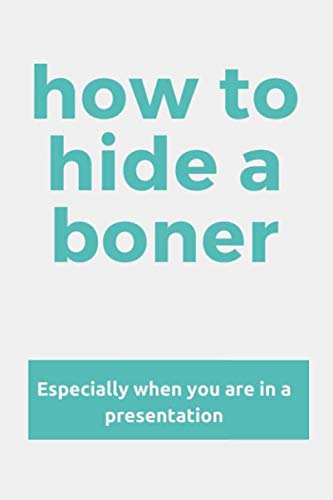 How to hide a boner Especially when you are in a presentation - Funny Notebook humorous cover, Fake book cover for Prank: Journal to Write In, Lined ... BOOK COVERS PRANK!! , Blank Book, 6 x 9 von Independently published