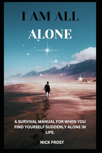 I AM ALL ALONE: A SURVIVAL MANUAL FOR WHEN YOU FIND YOURSELF SUDDENLY ALONE IN LIFE von Independently published