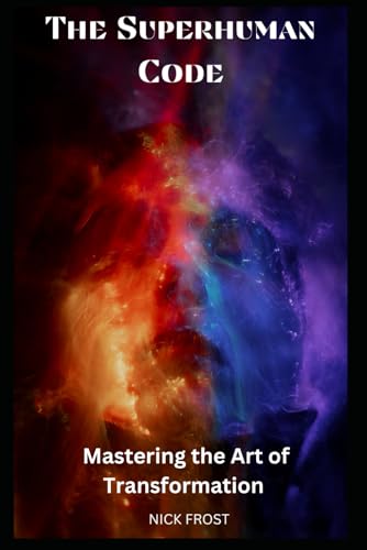 THE SUPERHUMAN CODE: MASTERING THE ART OF TRANSFORMATION von Independently published