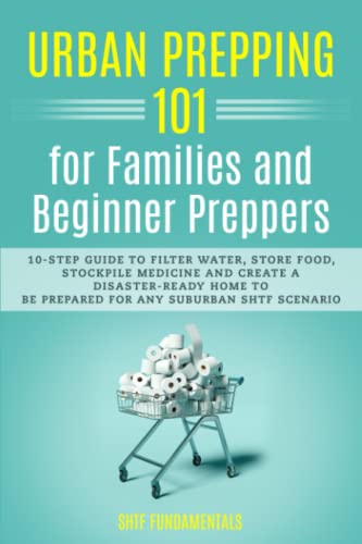 Urban Prepping 101 for Families and Beginner Preppers: 10-Step Guide to Filter Water, Store Food, Stockpile Medicine and Create a Disaster-Ready Home to Be Prepared for Any Suburban Shtf Scenario von ISBN Agentur Schweiz
