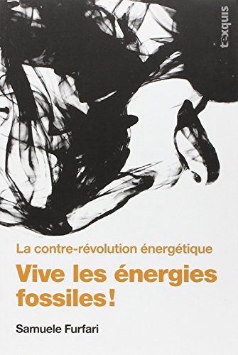 Vive les énergies fossiles ! : La contre-révolution énergétique