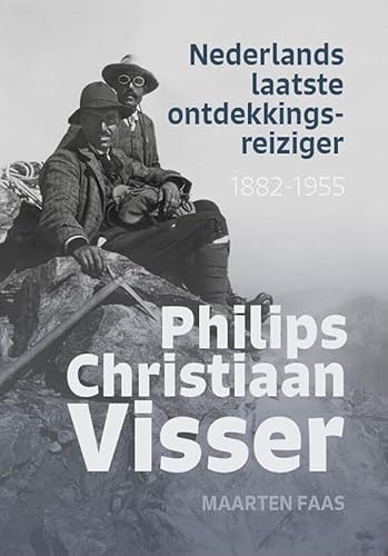 Nederlands laatste ontdekkingsreiziger: Philips Christaan Visser (1882-1955) von Uitgeverij Verloren