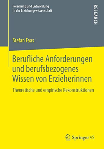 Berufliche Anforderungen und berufsbezogenes Wissen von Erzieherinnen: Theoretische und empirische Rekonstruktionen (Forschung und Entwicklung in der Erziehungswissenschaft) von Springer VS