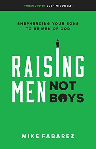 Raising Men, Not Boys: Shepherding Your Sons to Be Men of God von Moody Publishers