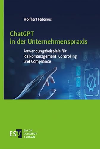 ChatGPT in der Unternehmenspraxis: Anwendungsbeispiele für Risikomanagement, Controlling und Compliance von Schmidt, Erich