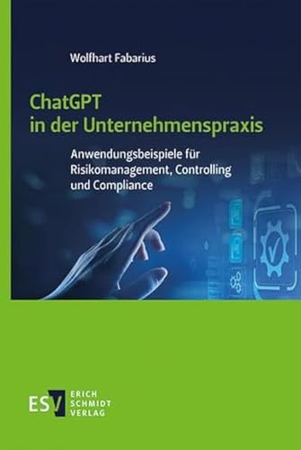 ChatGPT in der Unternehmenspraxis: Anwendungsbeispiele für Risikomanagement, Controlling und Compliance von Schmidt, Erich Verlag