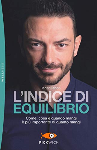 L'indice di equilibrio. Come, cosa e quando mangi è più importante di quanto mangi (Pickwick. Wellness)