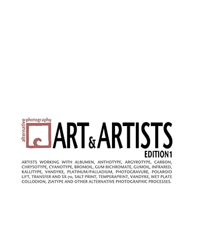 Alternative Photography: Art and Artists, Edition I: 115 artists working with anthotype, carbon, cyanotype, collodion, bromoil, gum bichromate, ... and other alternative photographic processes. von CREATESPACE