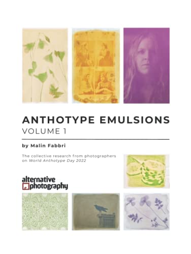 Anthotype Emulsions, Volume 1: The collective research from photographers on World Anthotype Day 2022 (Anthotype Emulsions - The collective research from photographers on World Anthotype Day)